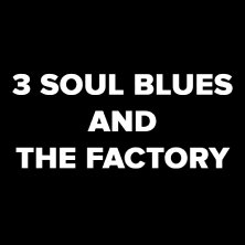 3 SOUL BLUES AND THE FACTORY