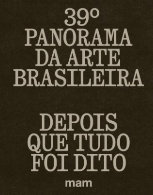 39&ordm; PANORAMA DA ARTE BRASILEIRA: DEPOIS QUE TUDO FOI DITO